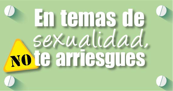 en temas de sexualidad, no te arriesgues